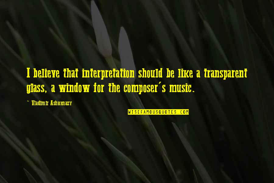 Vijokliai Quotes By Vladimir Ashkenazy: I believe that interpretation should be like a Vijokliai Quotes By Vladimir Ashkenazy: I believe that interpretation should be like a