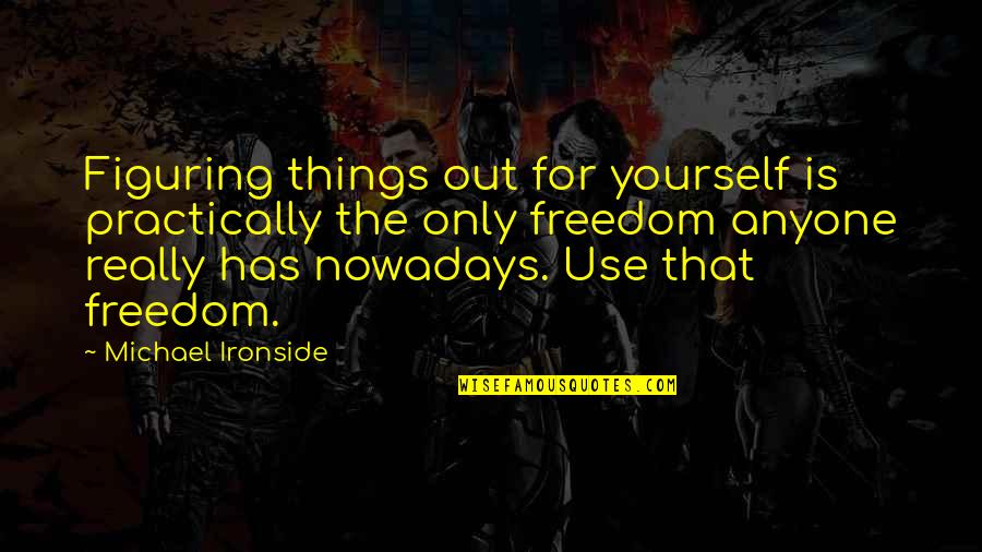 Vij's Quotes By Michael Ironside: Figuring things out for yourself is practically the