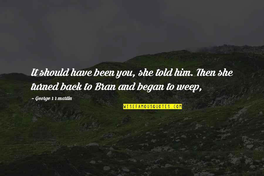 Viju Khote Quotes By George R R Martin: It should have been you, she told him. Viju Khote Quotes By George R R Martin: It should have been you, she told him.