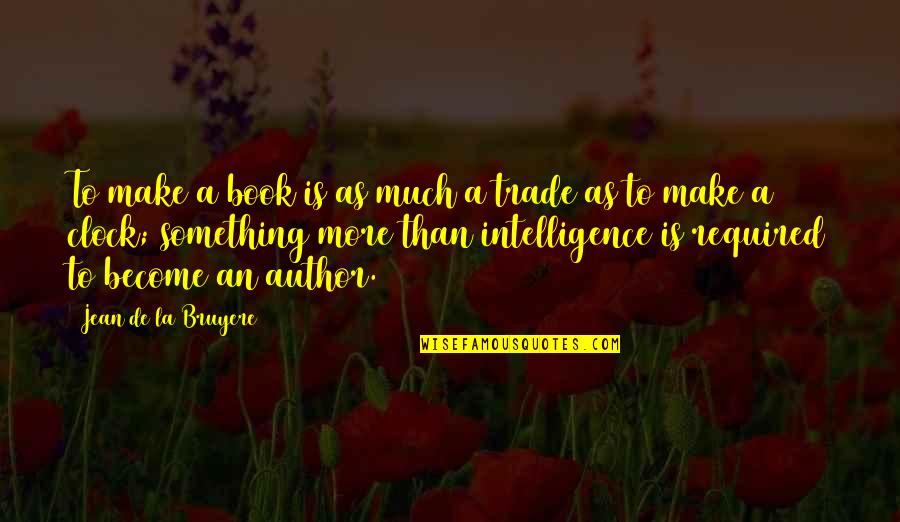 Viju Khote Quotes By Jean De La Bruyere: To make a book is as much a