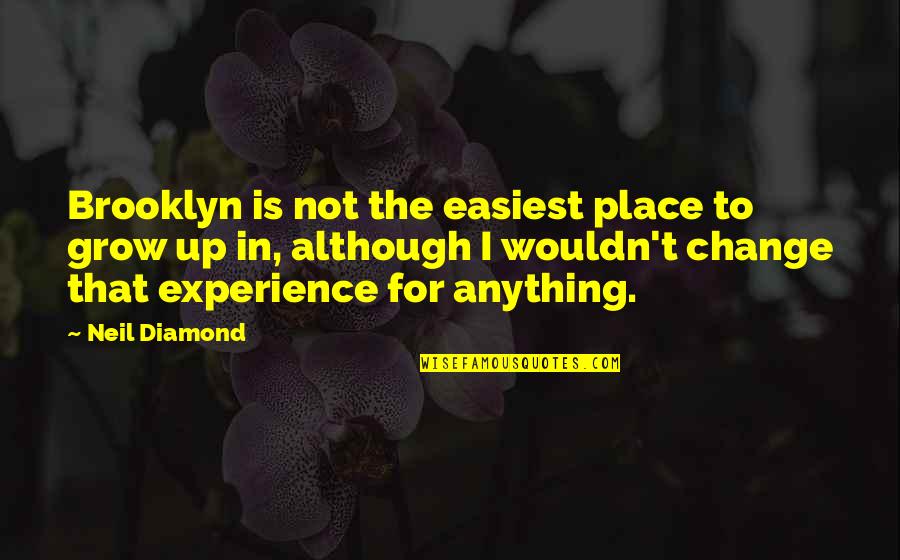 Viju Menon Quotes By Neil Diamond: Brooklyn is not the easiest place to grow Viju Menon Quotes By Neil Diamond: Brooklyn is not the easiest place to grow