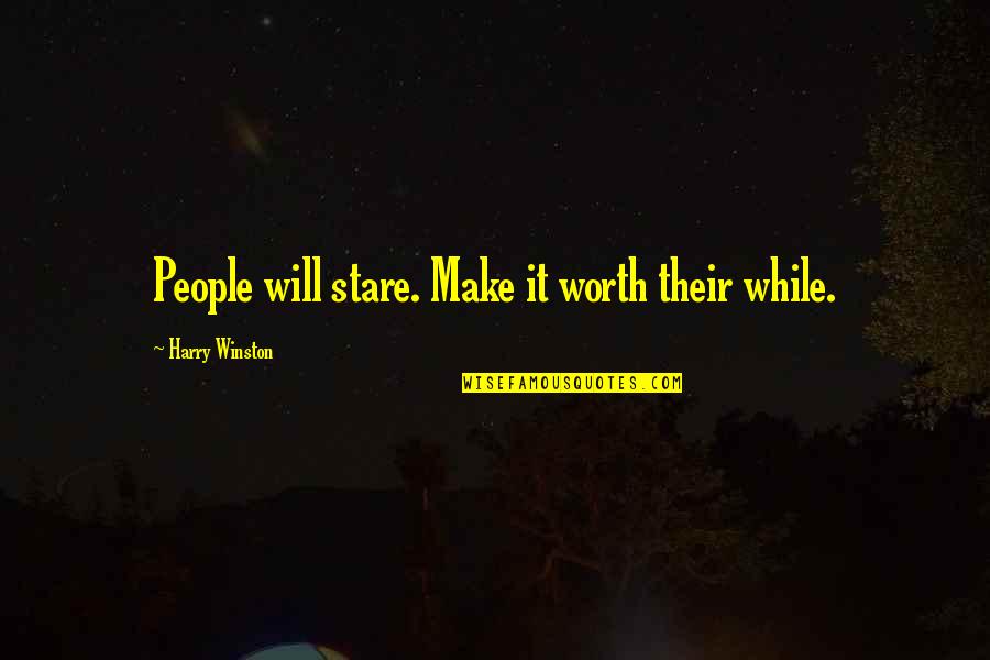Vijungco Quotes By Harry Winston: People will stare. Make it worth their while. Vijungco Quotes By Harry Winston: People will stare. Make it worth their while.