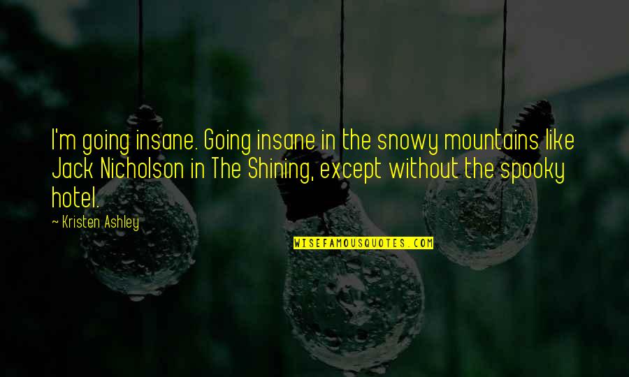 Vijungco Quotes By Kristen Ashley: I'm going insane. Going insane in the snowy Vijungco Quotes By Kristen Ashley: I'm going insane. Going insane in the snowy