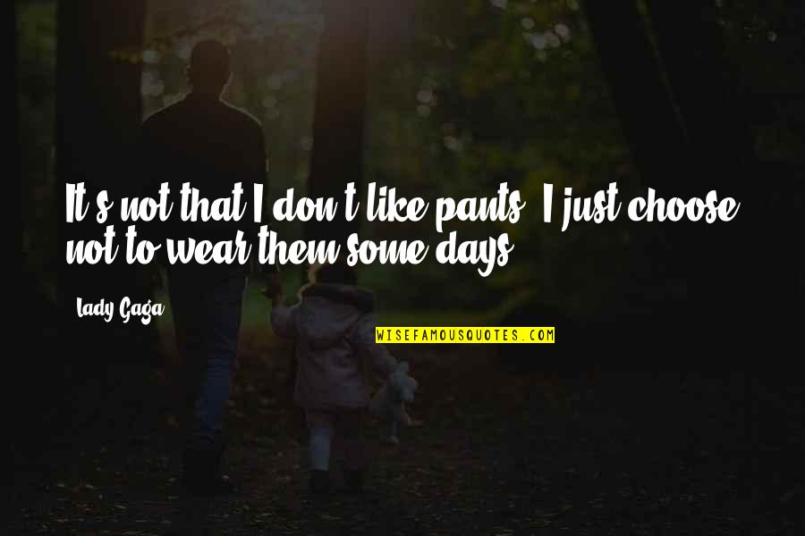 Vijungco Quotes By Lady Gaga: It's not that I don't like pants, I