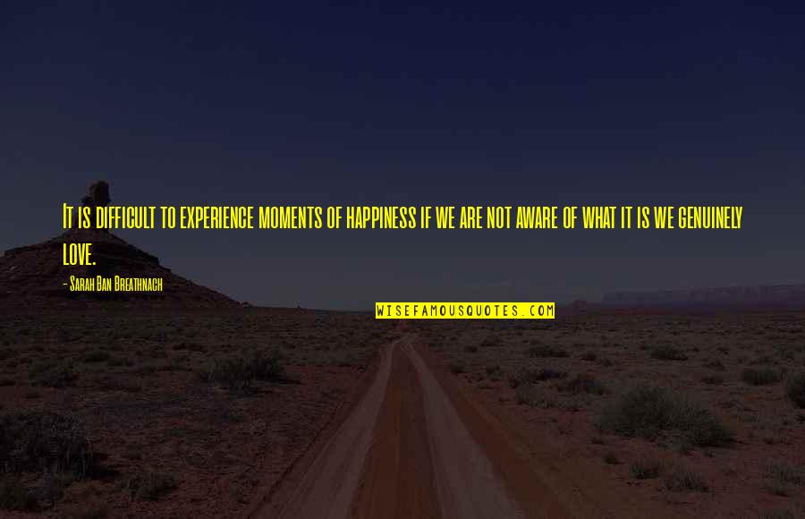 Vijungco Quotes By Sarah Ban Breathnach: It is difficult to experience moments of happiness Vijungco Quotes By Sarah Ban Breathnach: It is difficult to experience moments of happiness