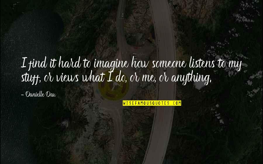Vijver Aanleggen Quotes By Danielle Dax: I find it hard to imagine how someone Vijver Aanleggen Quotes By Danielle Dax: I find it hard to imagine how someone