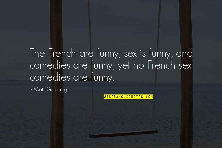 Vijver Aanleggen Quotes By Matt Groening: The French are funny, sex is funny, and Vijver Aanleggen Quotes By Matt Groening: The French are funny, sex is funny, and