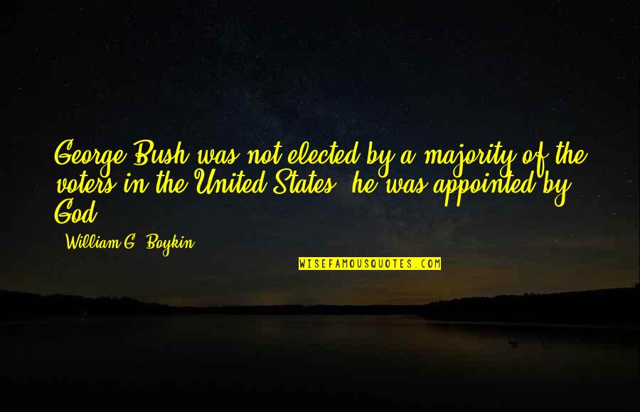 Vijver Te Quotes By William G. Boykin: George Bush was not elected by a majority Vijver Te Quotes By William G. Boykin: George Bush was not elected by a majority