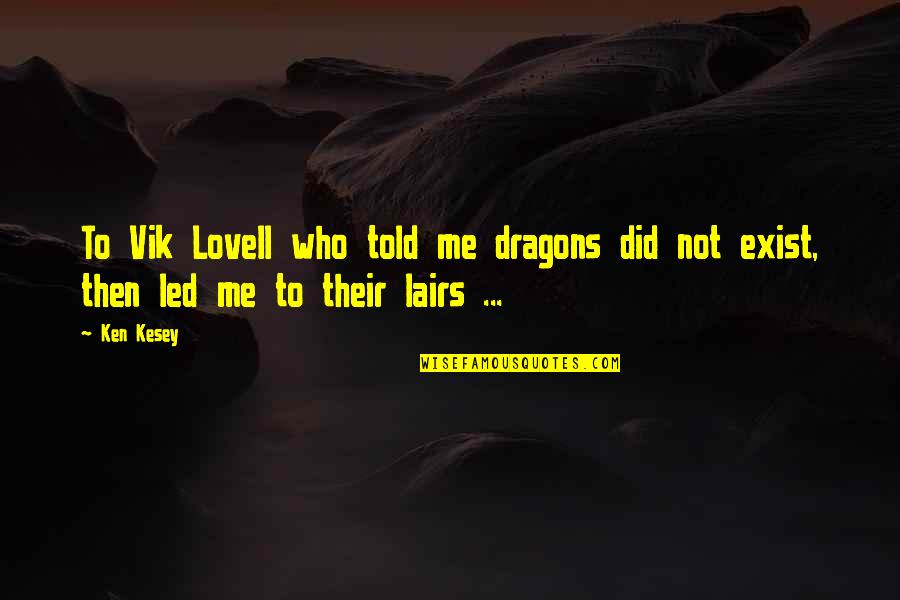 Vik Quotes By Ken Kesey: To Vik Lovell who told me dragons did