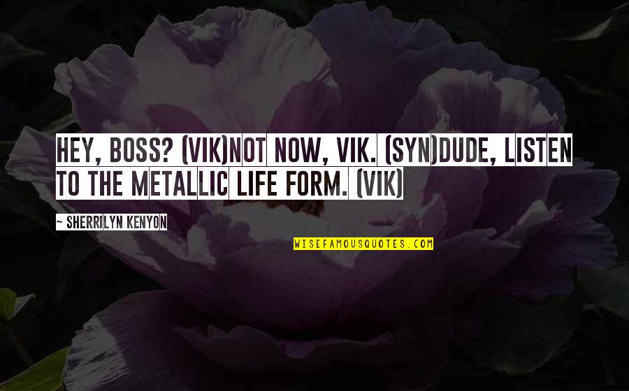 Vik Quotes By Sherrilyn Kenyon: Hey, boss? (Vik)Not now, Vik. (Syn)Dude, listen to