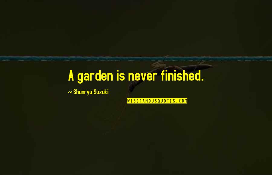 Vik Quotes By Shunryu Suzuki: A garden is never finished. Vik Quotes By Shunryu Suzuki: A garden is never finished.