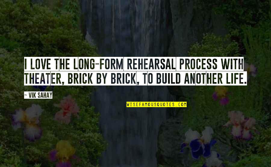 Vik Quotes By Vik Sahay: I love the long-form rehearsal process with theater, Vik Quotes By Vik Sahay: I love the long-form rehearsal process with theater,