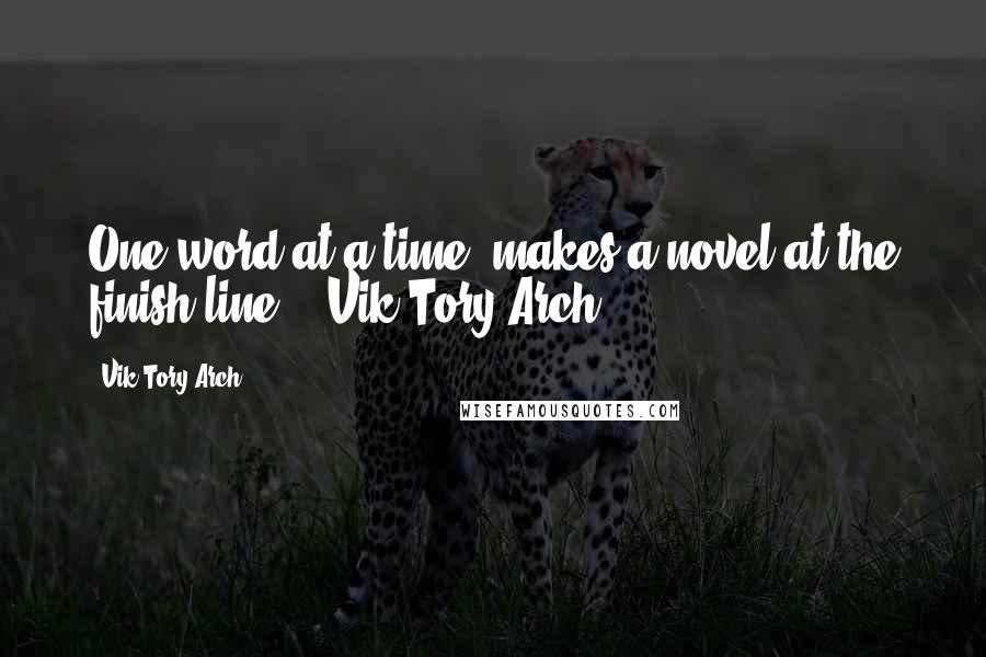 Vik Tory Arch quotes: One word at a time, makes a novel at the finish line."- Vik Tory Arch
