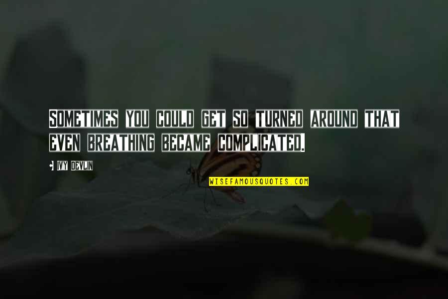 Vikaas Gutgutia Quotes By Ivy Devlin: Sometimes you could get so turned around that