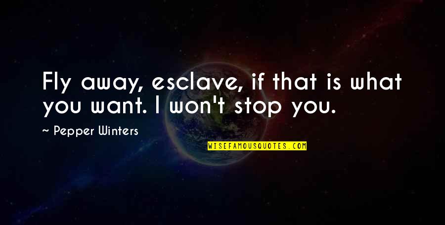 Vikaas Rao Quotes By Pepper Winters: Fly away, esclave, if that is what you Vikaas Rao Quotes By Pepper Winters: Fly away, esclave, if that is what you