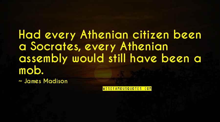 Vikalp India Quotes By James Madison: Had every Athenian citizen been a Socrates, every Vikalp India Quotes By James Madison: Had every Athenian citizen been a Socrates, every