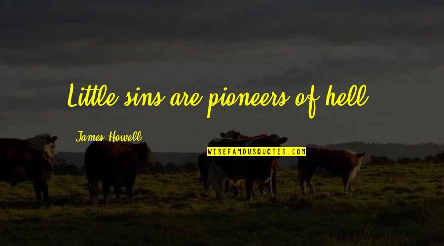 Vikarna Quotes By James Howell: Little sins are pioneers of hell. Vikarna Quotes By James Howell: Little sins are pioneers of hell.