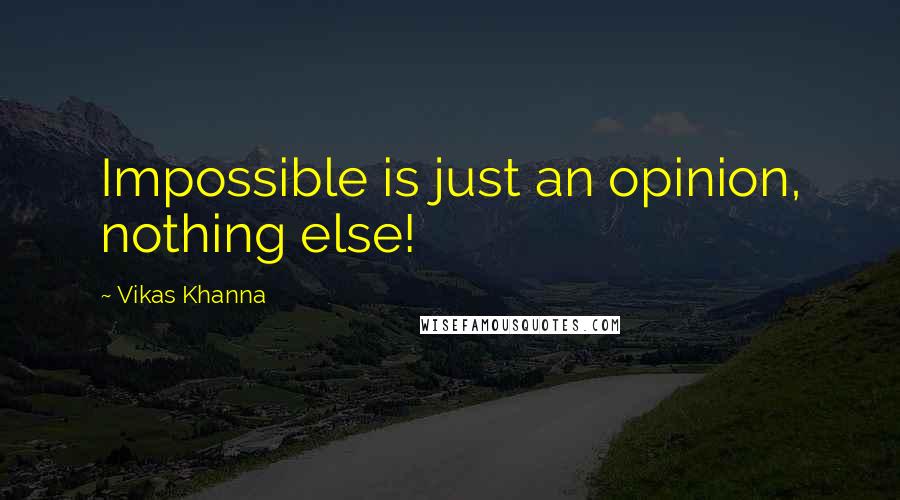 Vikas Khanna quotes: Impossible is just an opinion, nothing else!