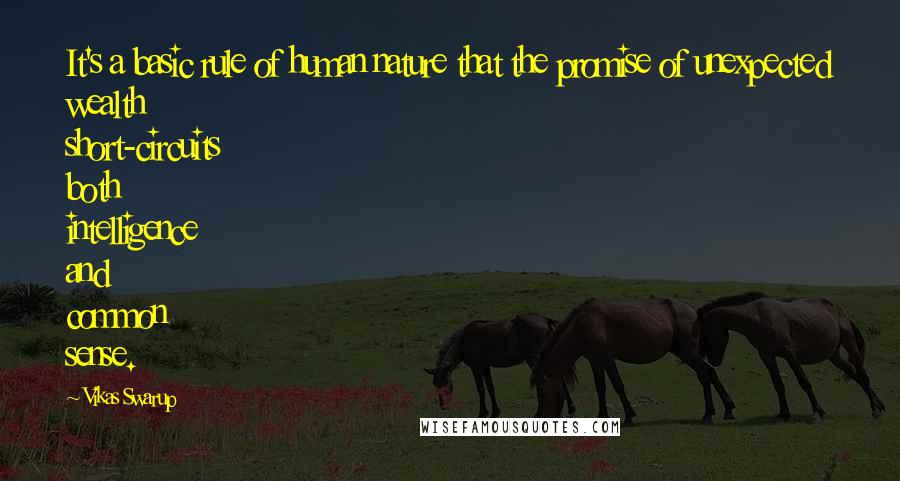 Vikas Swarup quotes: It's a basic rule of human nature that the promise of unexpected wealth short-circuits both intelligence and common sense.