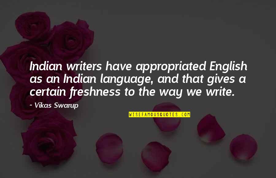Vikas Swarup Quotes By Vikas Swarup: Indian writers have appropriated English as an Indian