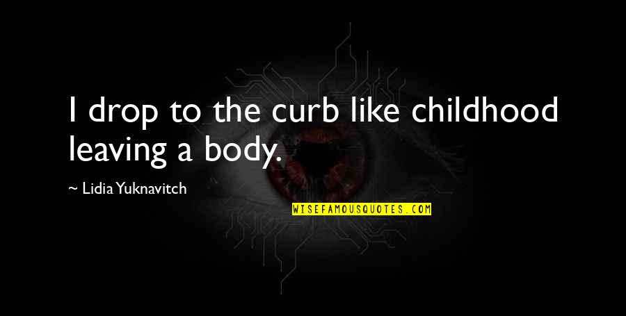 Vikend Quotes By Lidia Yuknavitch: I drop to the curb like childhood leaving
