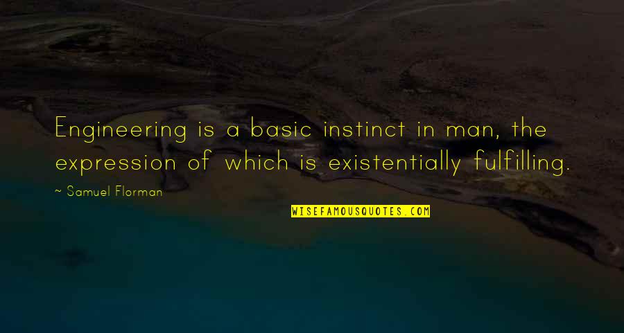 Vikendica Quotes By Samuel Florman: Engineering is a basic instinct in man, the Vikendica Quotes By Samuel Florman: Engineering is a basic instinct in man, the