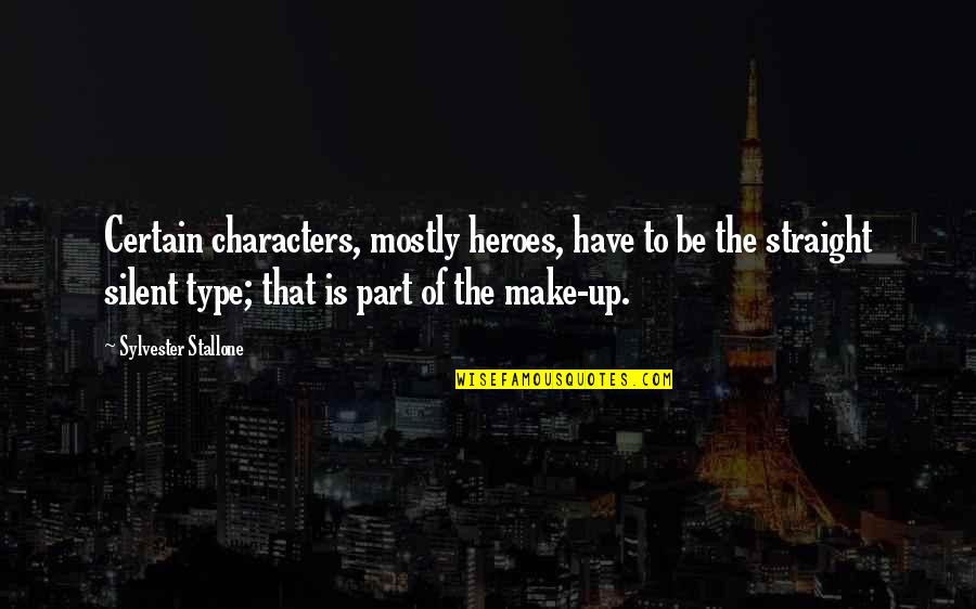 Vikendica Quotes By Sylvester Stallone: Certain characters, mostly heroes, have to be the Vikendica Quotes By Sylvester Stallone: Certain characters, mostly heroes, have to be the