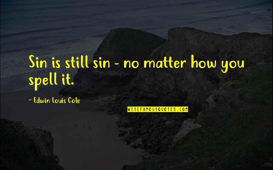 Vikerkaar Quotes By Edwin Louis Cole: Sin is still sin - no matter how Vikerkaar Quotes By Edwin Louis Cole: Sin is still sin - no matter how
