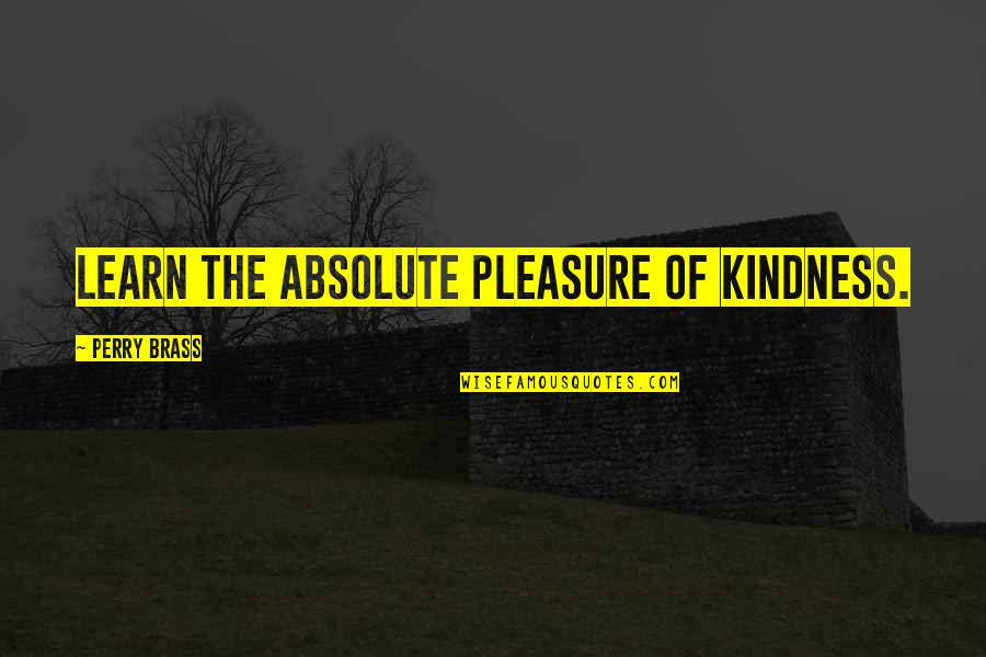 Vikersundbakken Quotes By Perry Brass: Learn the absolute pleasure of kindness.