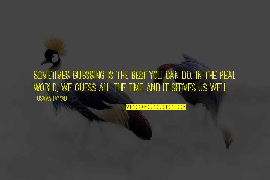 Vikharev Bluebird Quotes By Usama Fayyad: Sometimes guessing is the best you can do. Vikharev Bluebird Quotes By Usama Fayyad: Sometimes guessing is the best you can do.