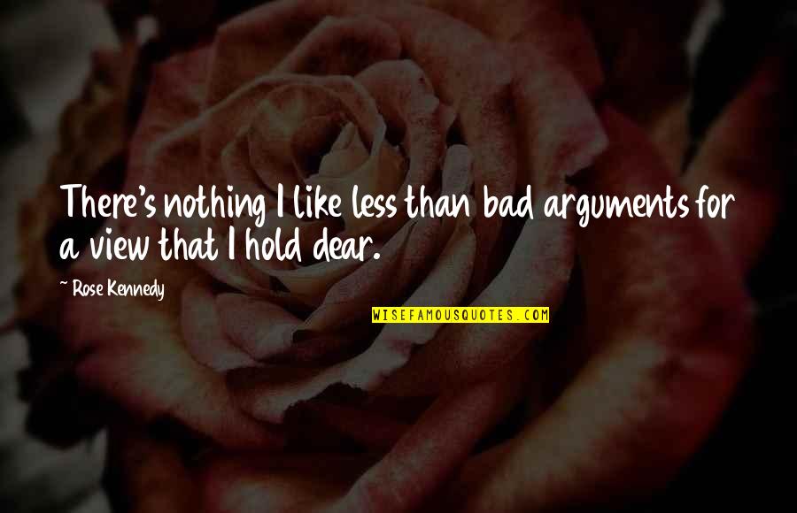 Viking Ancestor Quotes By Rose Kennedy: There's nothing I like less than bad arguments