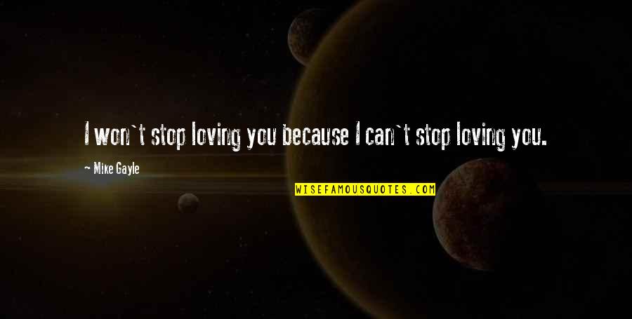 Viking Ships Quotes By Mike Gayle: I won't stop loving you because I can't