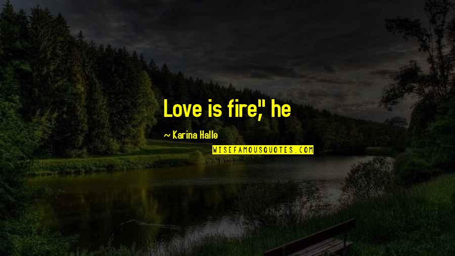 Vikingdom Cast Quotes By Karina Halle: Love is fire," he Vikingdom Cast Quotes By Karina Halle: Love is fire," he