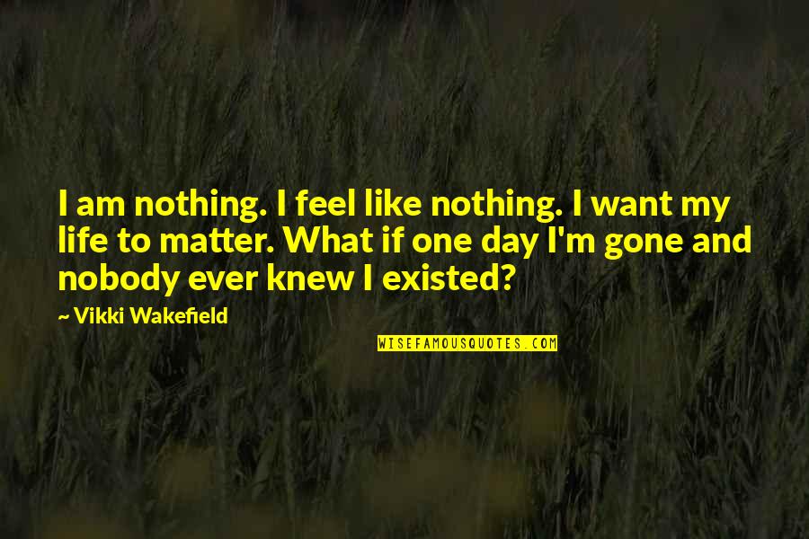 Vikki Quotes By Vikki Wakefield: I am nothing. I feel like nothing. I