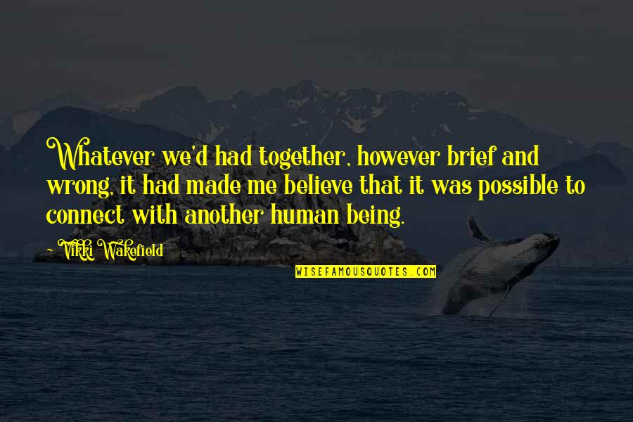 Vikki Quotes By Vikki Wakefield: Whatever we'd had together, however brief and wrong,