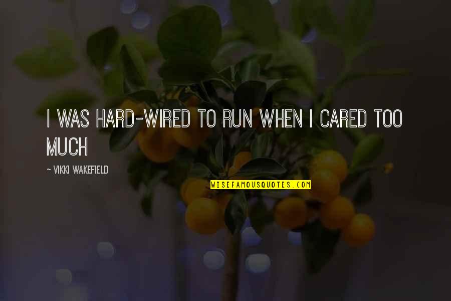 Vikki Quotes By Vikki Wakefield: I was hard-wired to run when I cared