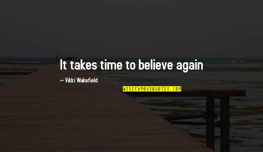 Vikki Quotes By Vikki Wakefield: It takes time to believe again