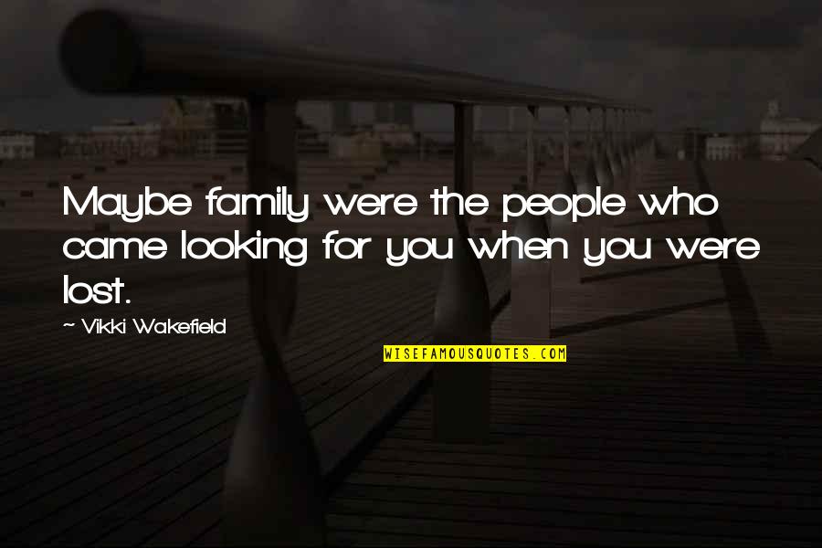 Vikki Quotes By Vikki Wakefield: Maybe family were the people who came looking