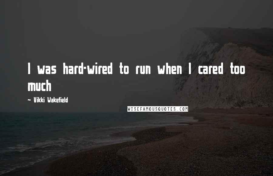 Vikki Wakefield quotes: I was hard-wired to run when I cared too much
