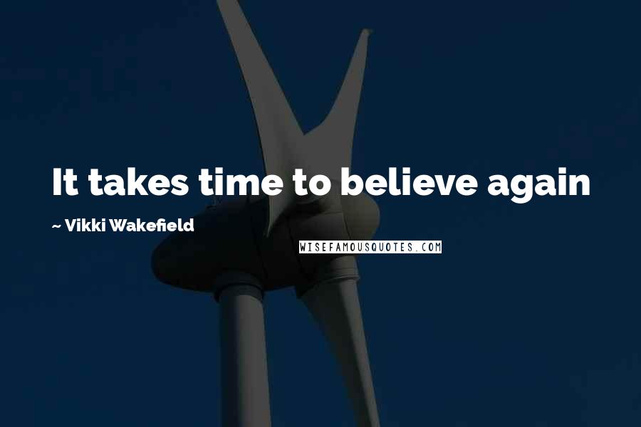 Vikki Wakefield quotes: It takes time to believe again