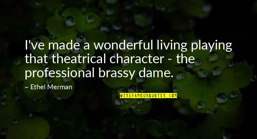 Vikmans Quotes By Ethel Merman: I've made a wonderful living playing that theatrical Vikmans Quotes By Ethel Merman: I've made a wonderful living playing that theatrical