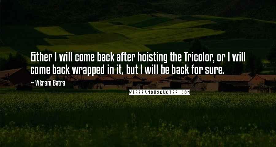 Vikram Batra quotes: Either I will come back after hoisting the Tricolor, or I will come back wrapped in it, but I will be back for sure.