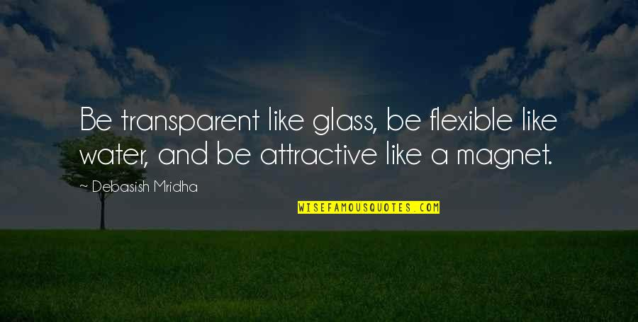 Vikram Phadnis Quotes By Debasish Mridha: Be transparent like glass, be flexible like water, Vikram Phadnis Quotes By Debasish Mridha: Be transparent like glass, be flexible like water,