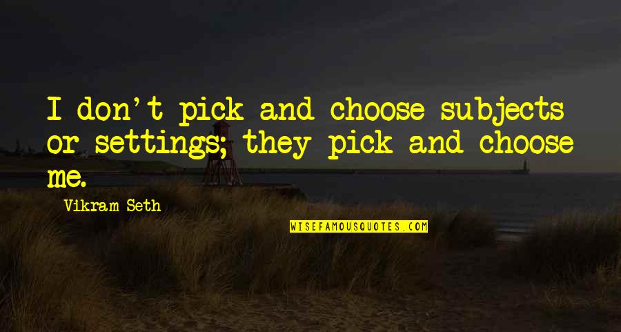 Vikram Quotes By Vikram Seth: I don't pick and choose subjects or settings;
