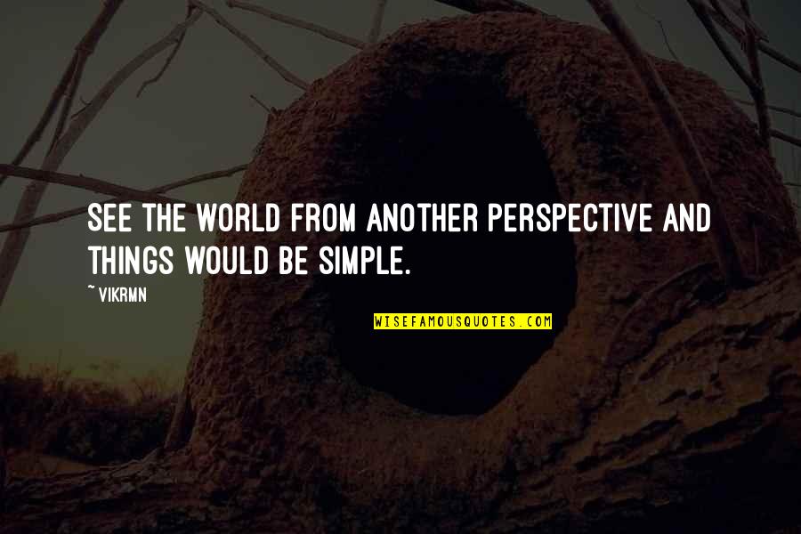 Vikram Quotes By Vikrmn: See the world from another perspective and things