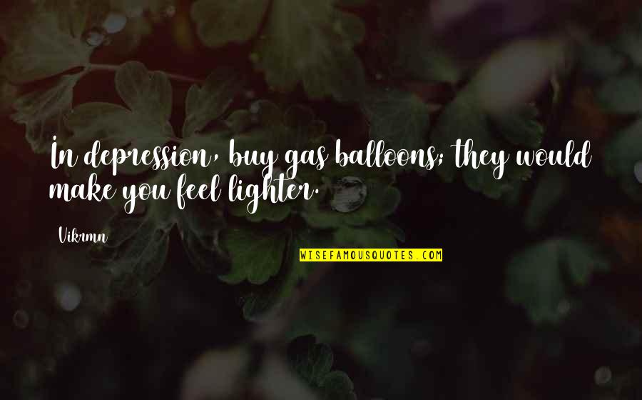 Vikram Quotes By Vikrmn: In depression, buy gas balloons; they would make