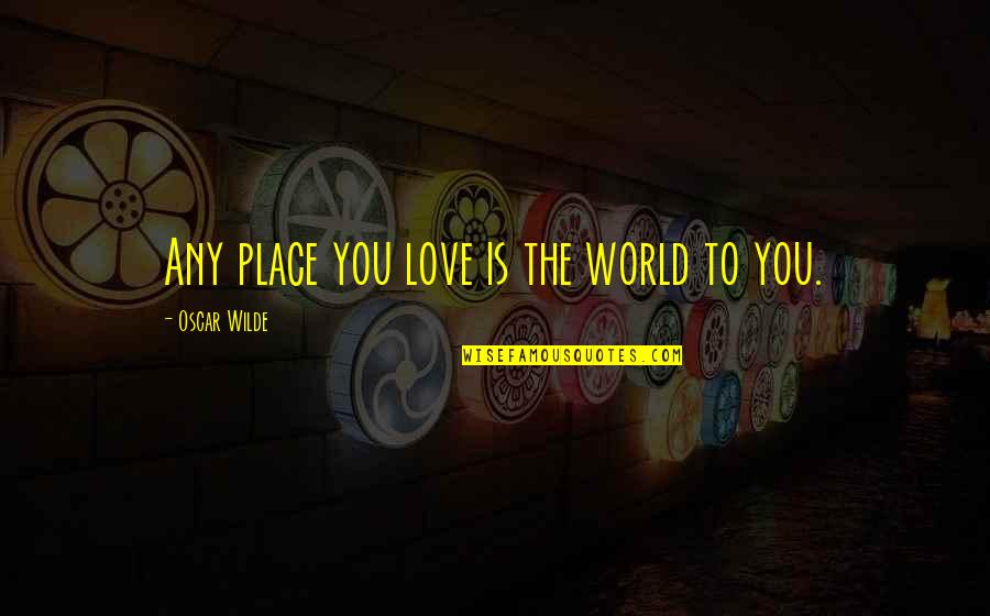 Vikram Seth Famous Quotes By Oscar Wilde: Any place you love is the world to