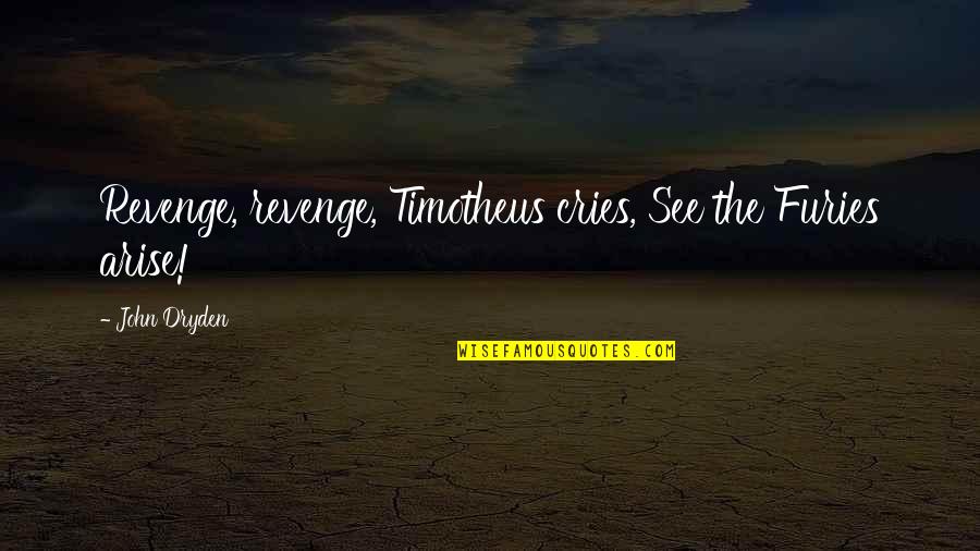 Vikramaditya King Quotes By John Dryden: Revenge, revenge, Timotheus cries, See the Furies arise!
