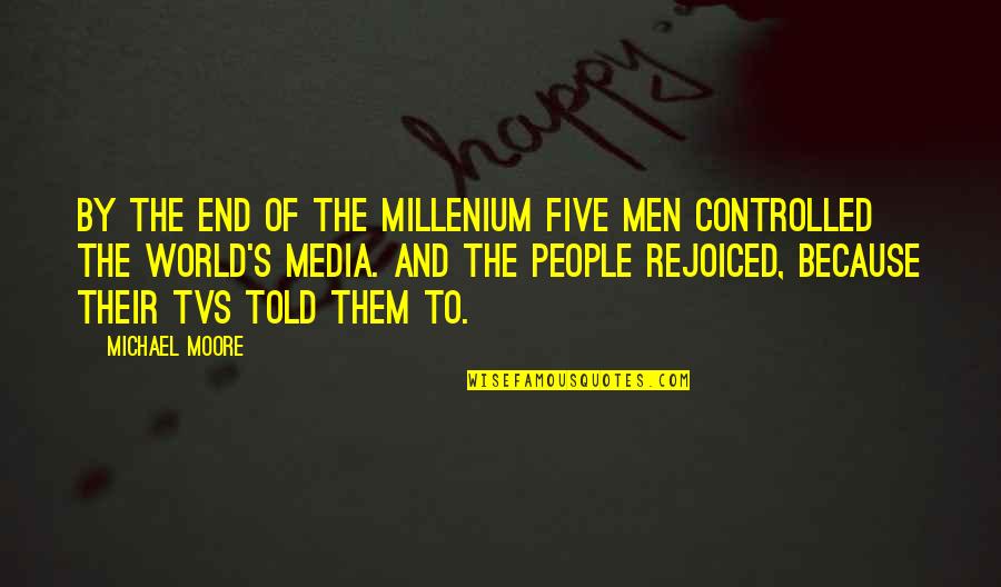 Vikramjit Chhokar Quotes By Michael Moore: By the end of the millenium five men Vikramjit Chhokar Quotes By Michael Moore: By the end of the millenium five men