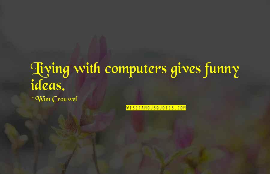 Vikramjit Chhokar Quotes By Wim Crouwel: Living with computers gives funny ideas. Vikramjit Chhokar Quotes By Wim Crouwel: Living with computers gives funny ideas.